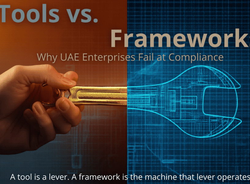Tools vs. Frameworks: Why UAE Enterprises Fail at Compliance