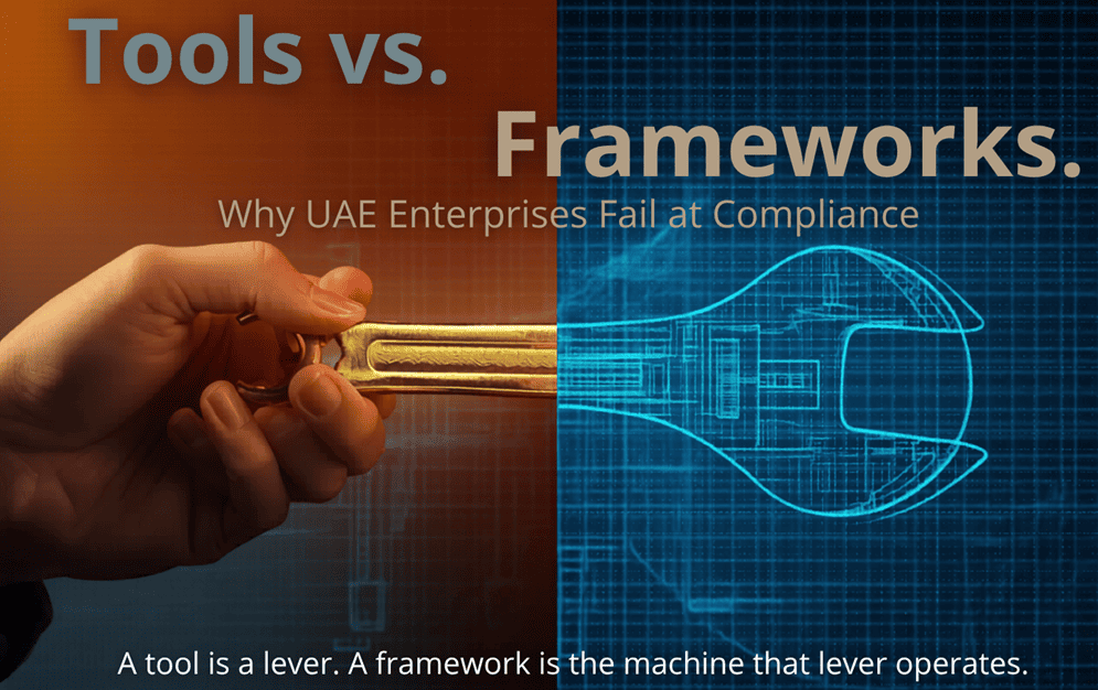 Tools vs. Frameworks: Why UAE Enterprises Fail at Compliance